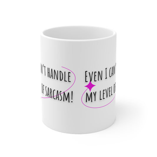 Even I Can’t Handle My Level Of Sarcasm Mug White Ceramic 11oz.
