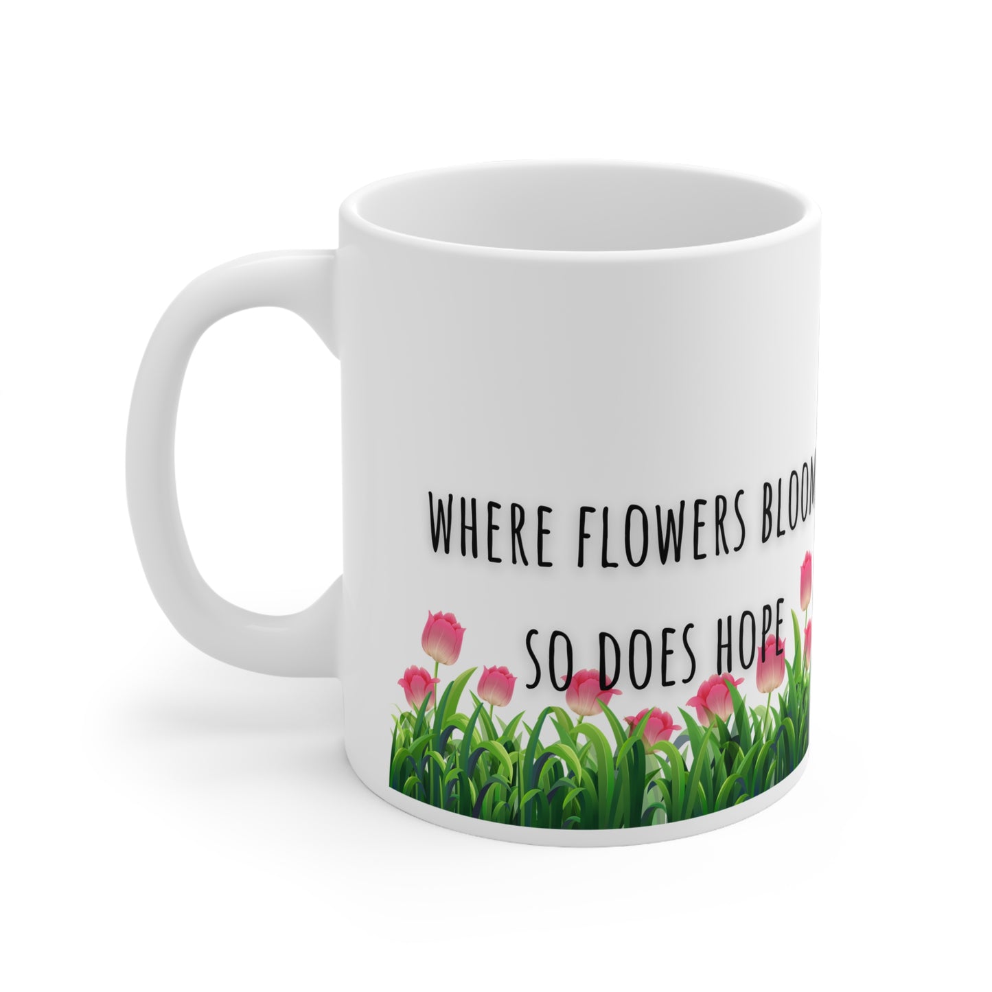 Where Flowers Bloom So Does Hope Ceramic Mug 11oz