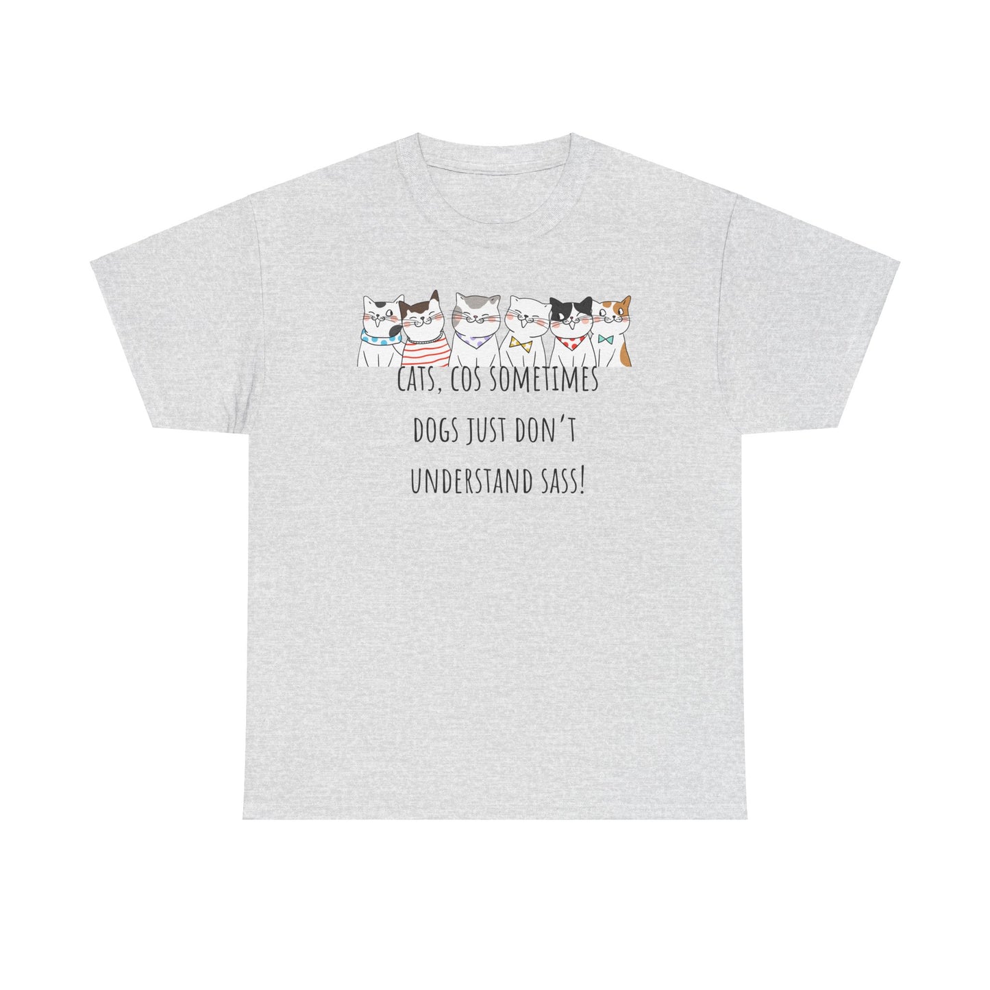 Cats Cos Sometimes Dogs Just Don't Understand Sass! Unisex Heavy Cotton Tee