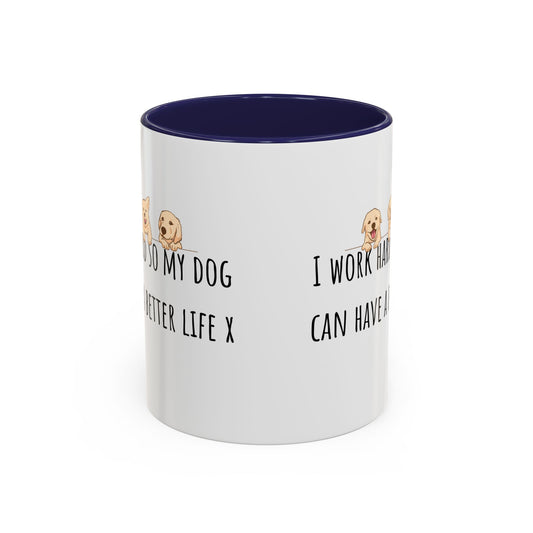 I Work Hard So My Dog Can Have A Better Life Accent Coffee Mug (11oz)