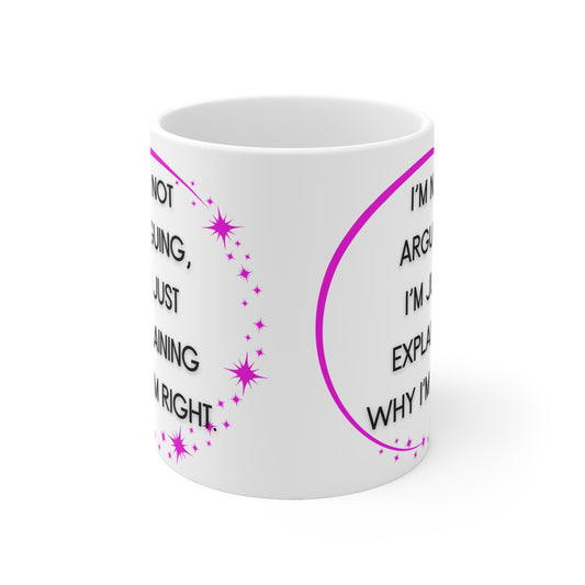 I’m not arguing I’m just explaining why I’m right Mug White Ceramic 11oz