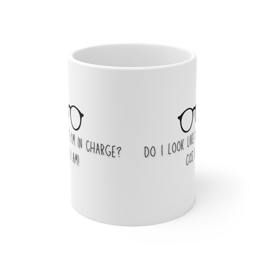 Do I Look Like I’m In Charge? Cos I Am! Mug White Ceramic 11oz