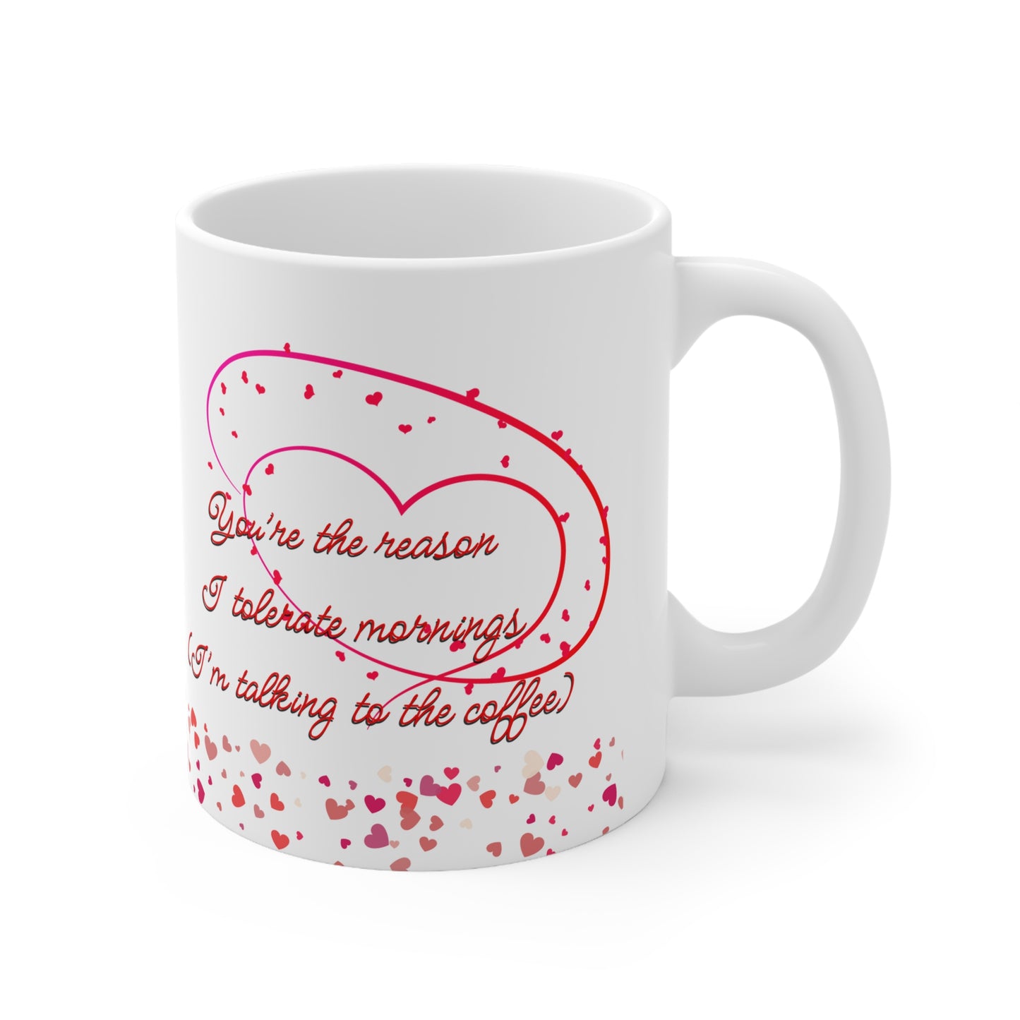 You’re The Reason I Tolerate Mornings (I’m Talking To The Coffee) Valentines Mug Ceramic 11oz