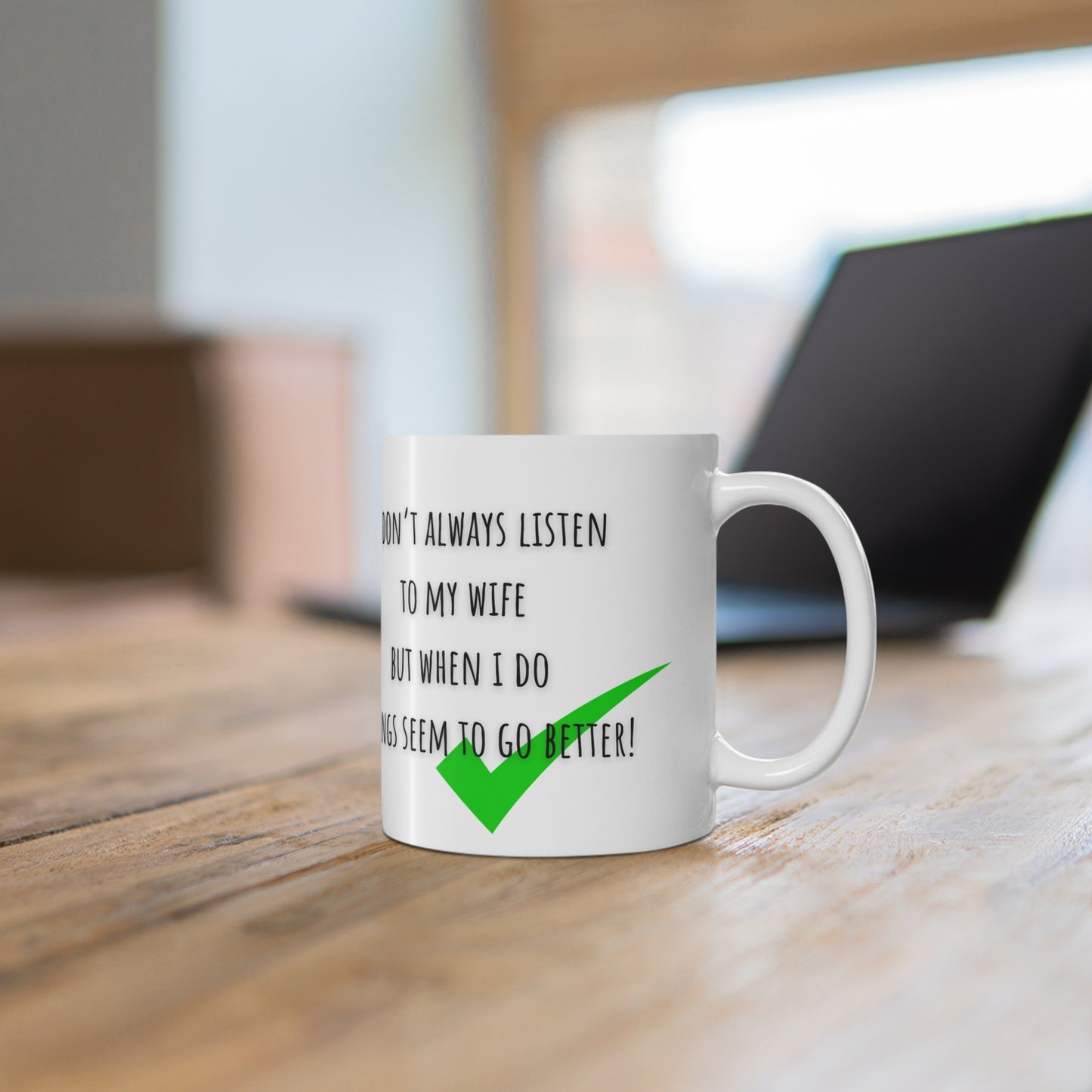 I Don’t Always Listen To My Wife But When I do Things Seem To Go Better Mug White Ceramic 11oz