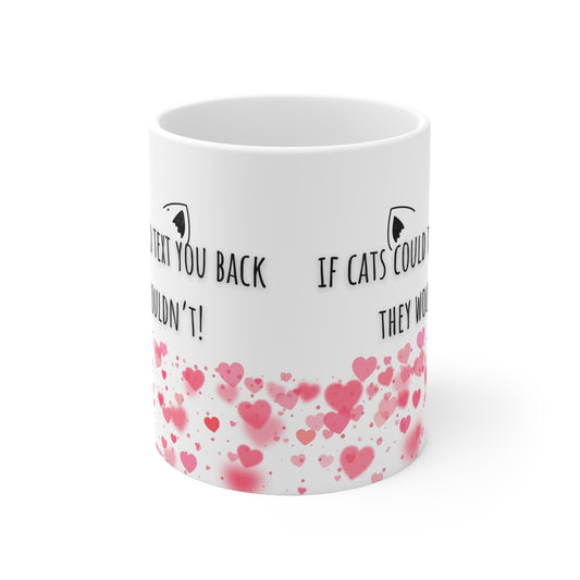 If Cats Could Text You Back, They Wouldn’t Ceramic Mug 11oz