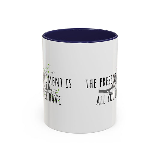 The Present Moment Is All You Ever Have. (11oz)