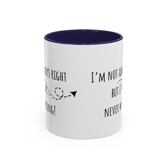 I’m Not Always Right Bit I'm Never Wrong. Accent Coffee Mug (11oz)