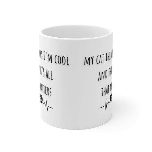 My Cat Thinks I’m Cool And That’s All That Matters Ceramic Mug 11oz