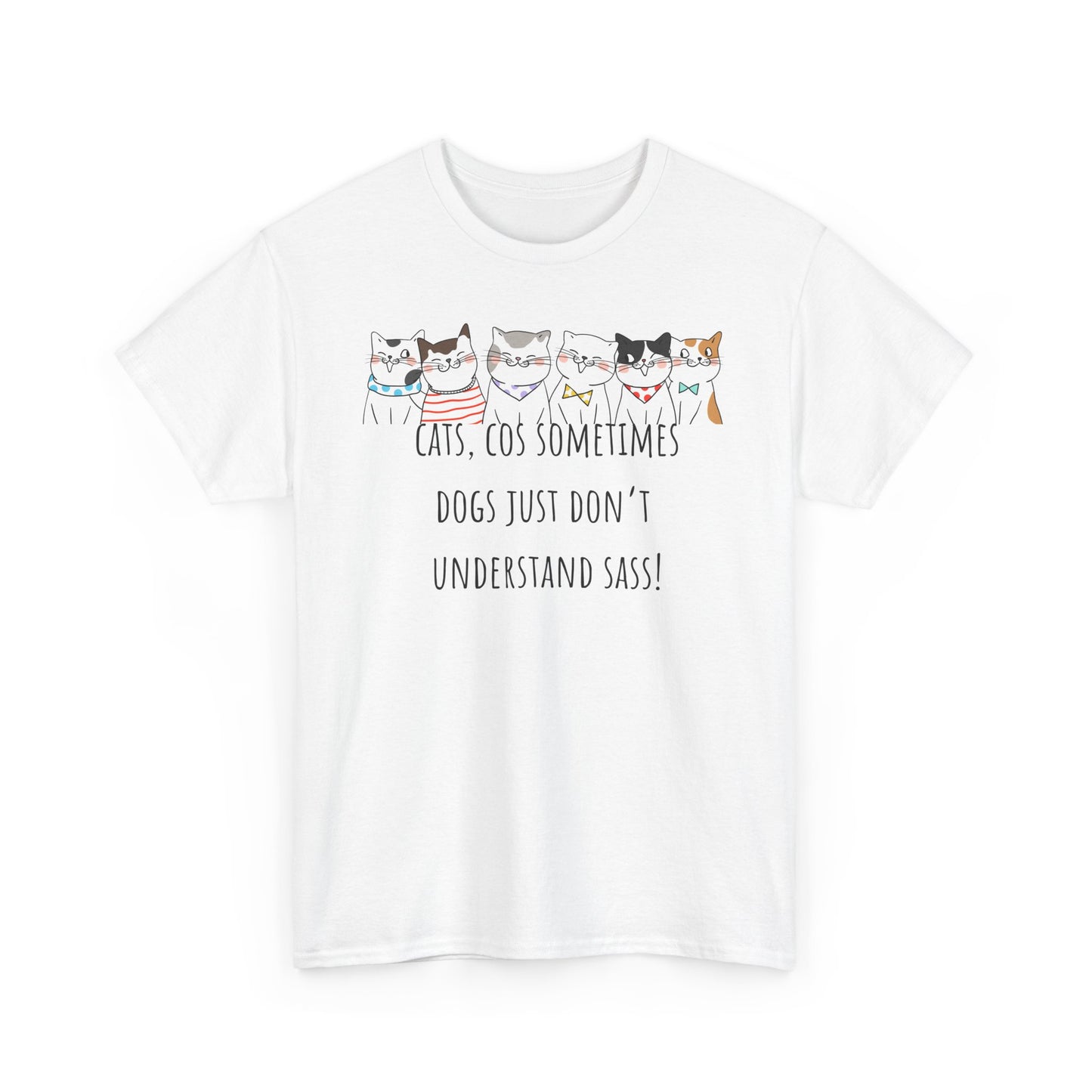 Cats Cos Sometimes Dogs Just Don't Understand Sass! Unisex Heavy Cotton Tee