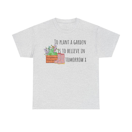 To Plant A Garden Is To Believe In Tomorrow X Unisex Heavy Cotton Tee