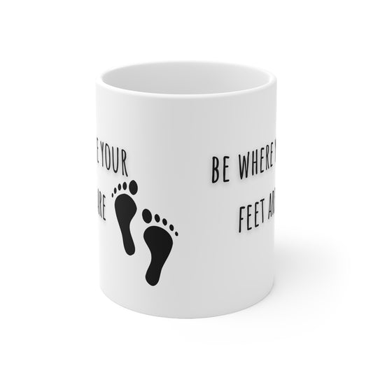 Be Where Your Feet Are Ceramic Mug 11oz