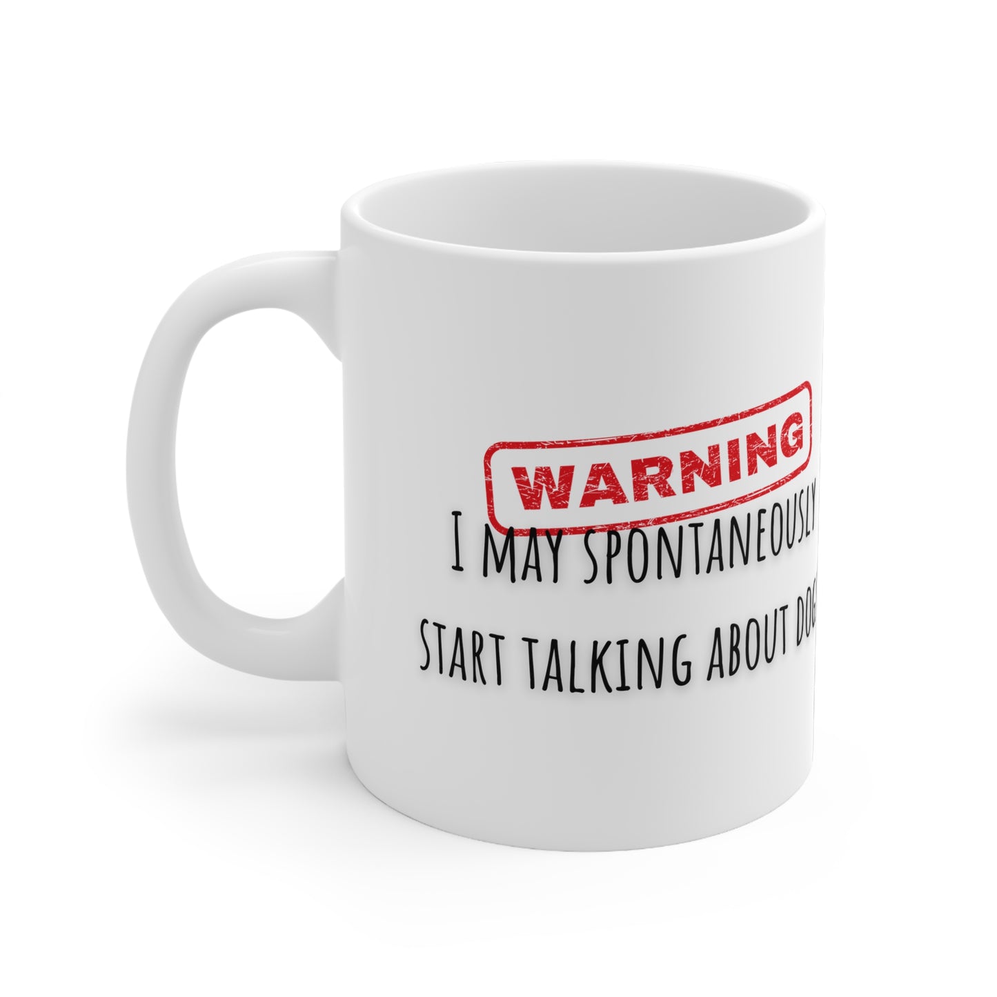 Warning I May Spontaneously Start Talking About Dogs Ceramic Mug 11oz