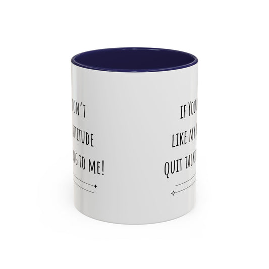 If You Don’t Like My Attitude Accent Coffee Mug (11oz)
