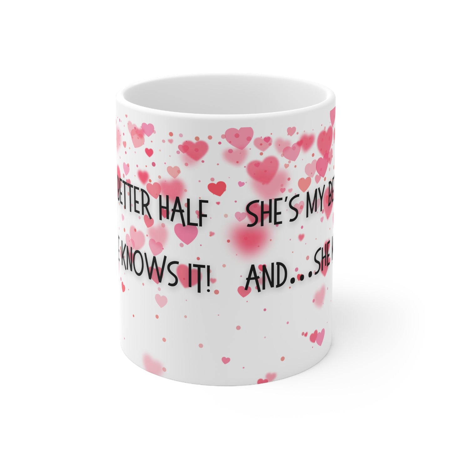 She’s My Better Half And She Knows It Valentines Mug Ceramic 11oz