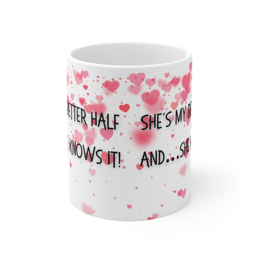 She’s My Better Half And She Knows It Valentines Mug Ceramic 11oz