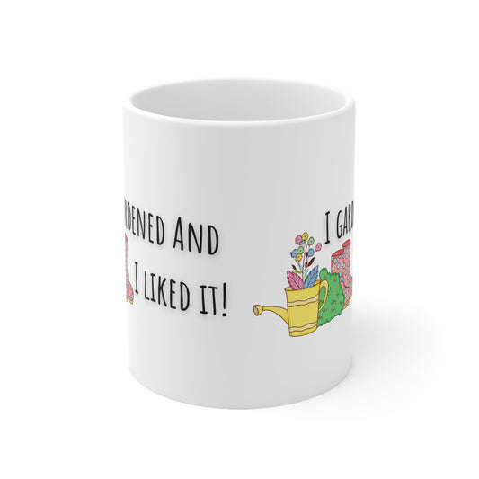 I Gardened And I Liked It Ceramic Mug 11oz