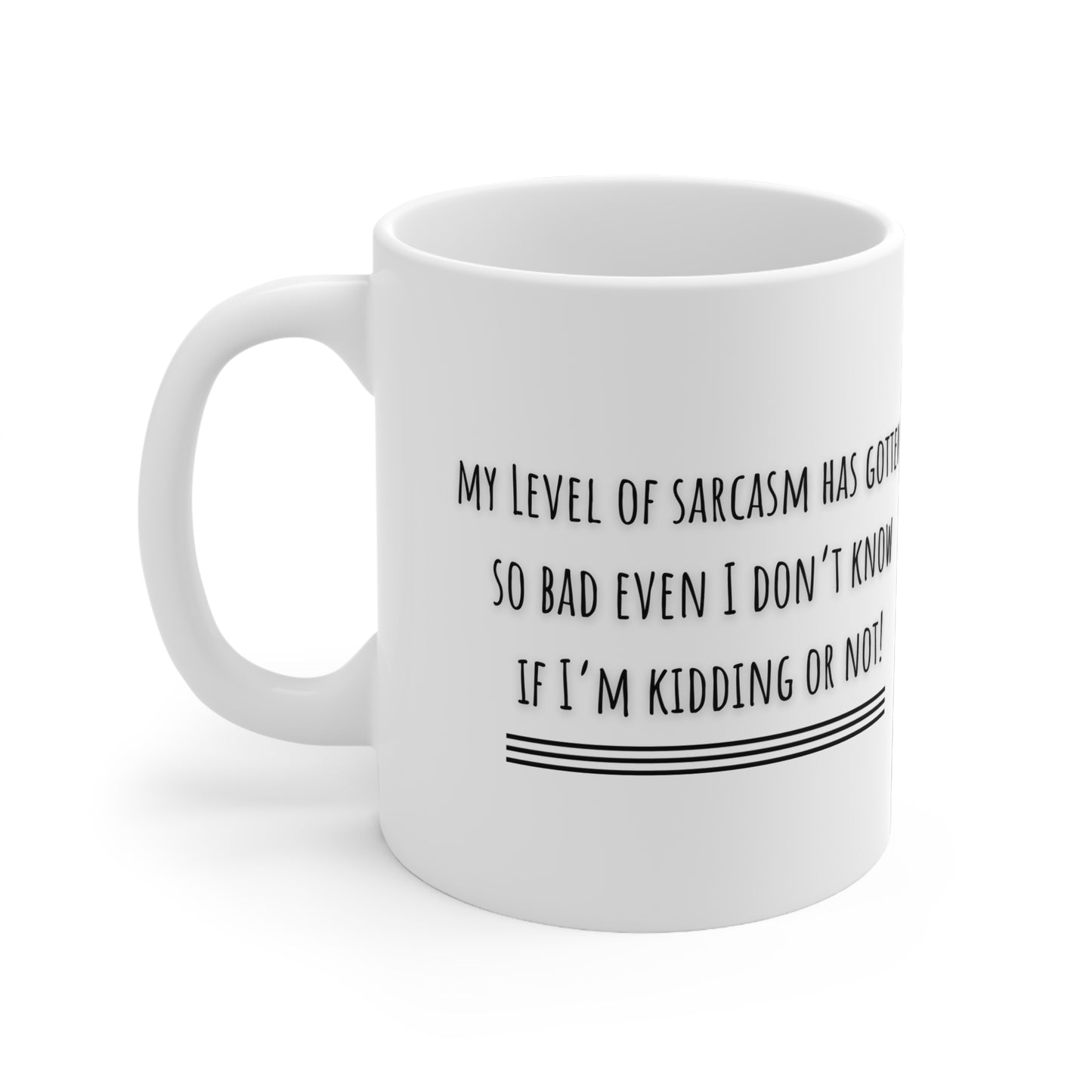 My Level Of Sarcasm Has Gotten So Bad Even I Don’t Know If I’m Kidding Or Not Mug White Ceramic 11oz.