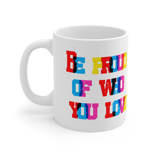 Be Proud Of Who You Love Valentines Mug Ceramic 11oz