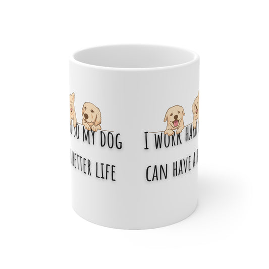I Work Hard So My Dog Can Have A Better Life Ceramic Mug 11oz