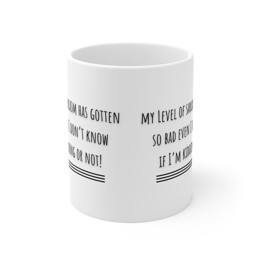 My Level Of Sarcasm Has Gotten So Bad Even I Don’t Know If I’m Kidding Or Not Mug White Ceramic 11oz.