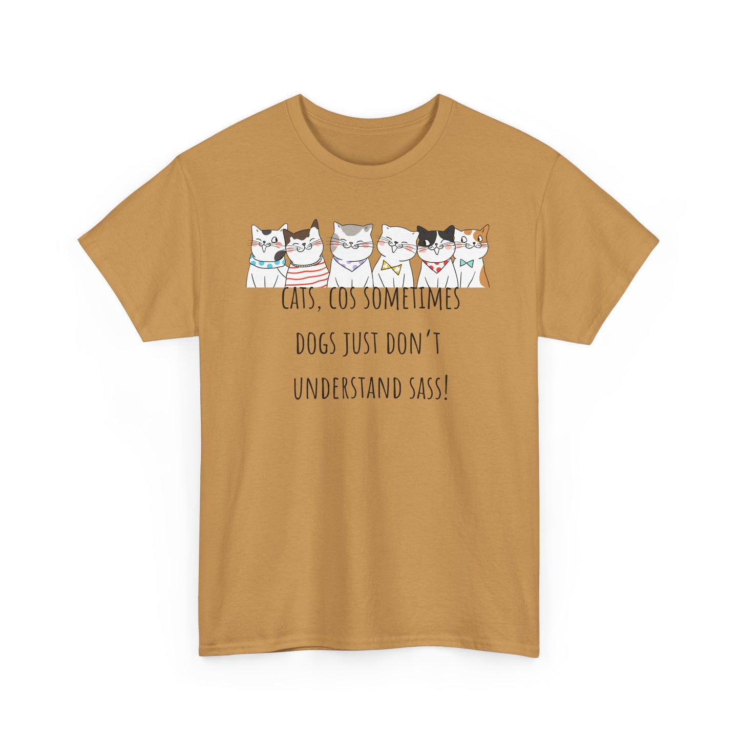 Cats Cos Sometimes Dogs Just Don't Understand Sass! Unisex Heavy Cotton Tee