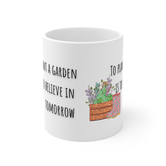 To Plant A Garden Is To Believe In Tomorrow Ceramic Mug 11oz