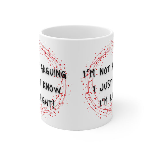 I’m Not Arguing I Just Know I’m Right! Mug White Ceramic 11oz