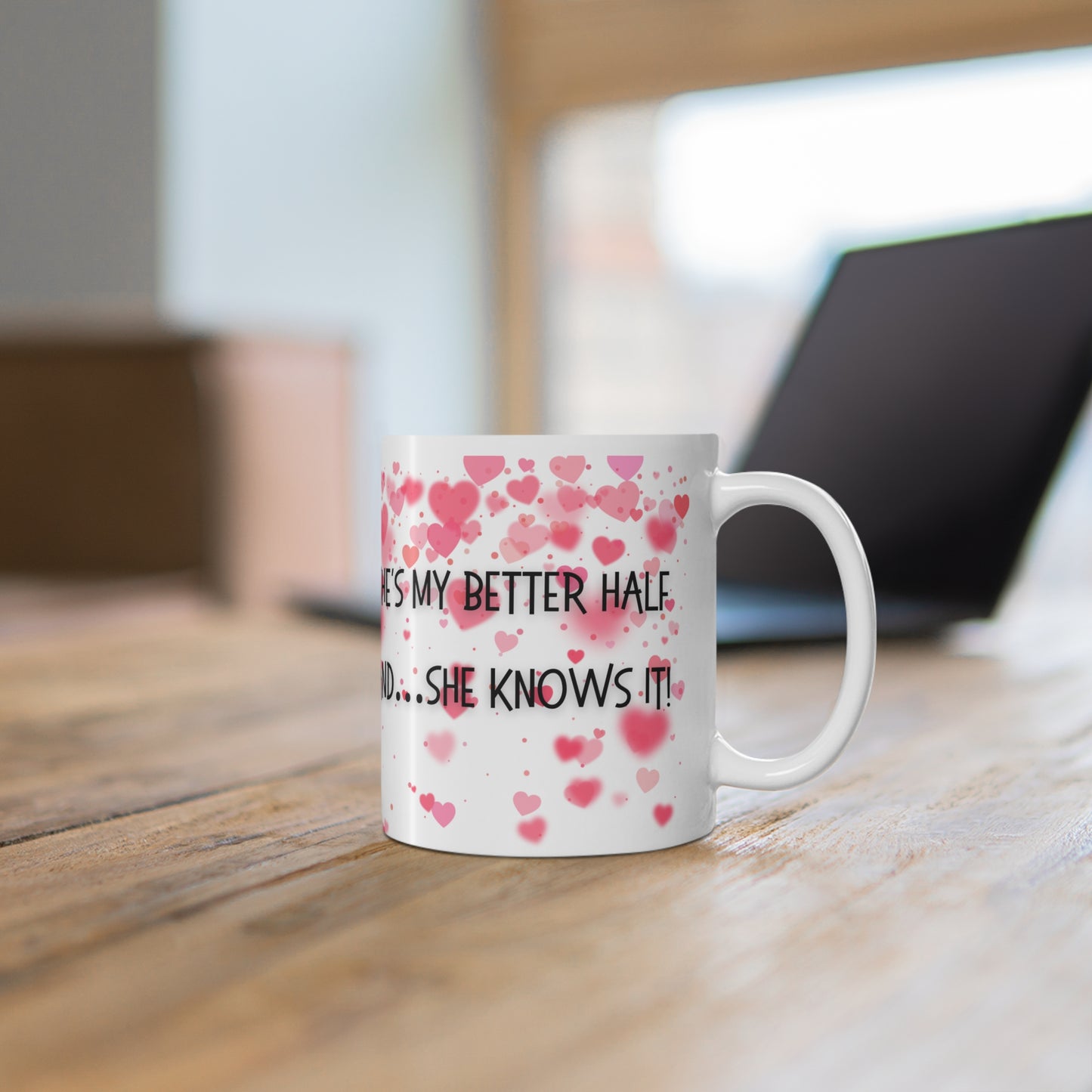 She’s My Better Half And She Knows It Valentines Mug Ceramic 11oz