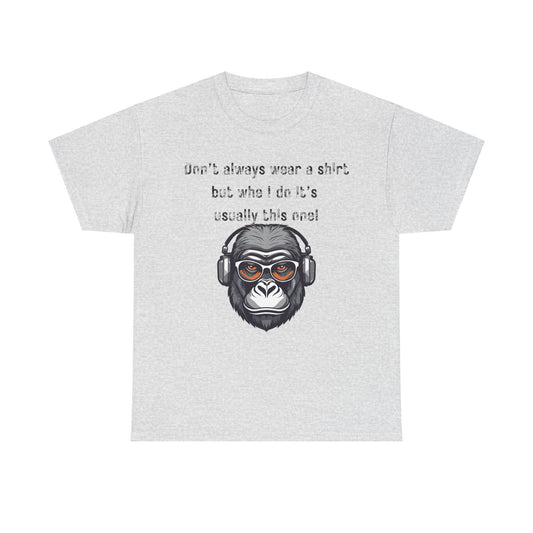 Don’t Always Wear A Shirt But When I Do It's Usually This One! Unisex Heavy Cotton Tee