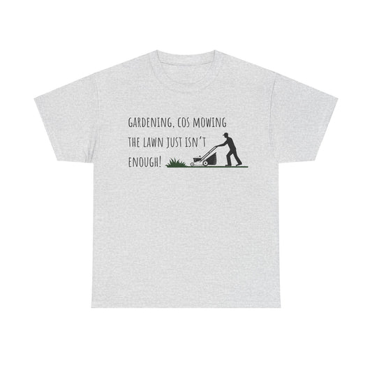 Gardening, Cos Mowing The Lawn Just Isn't Enough! Unisex Heavy Cotton Tee