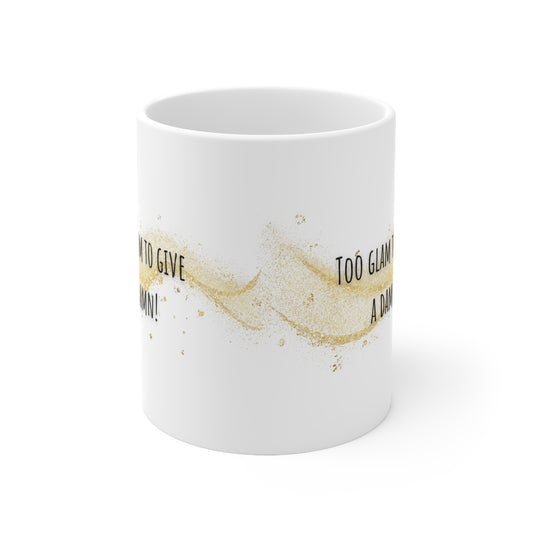 Too Glam To Give A Damn Mug White Ceramic 11oz.