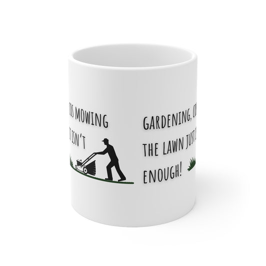 Gardening, Cos Mowing Just Isn’t Enough Ceramic Mug 11oz