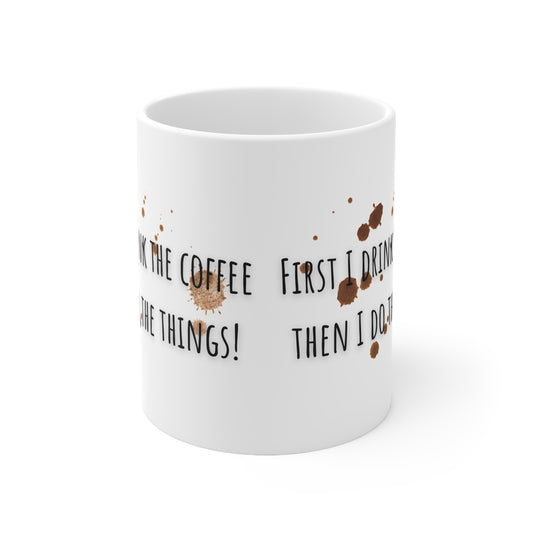 First I Drink The Coffee Then I Do The Things Ceramic Mug 11oz