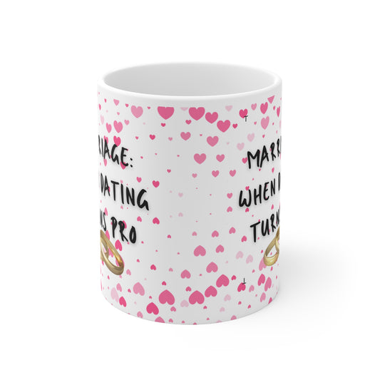 Marriage When Dating Turns Pro Valentines Mug Ceramic 11oz