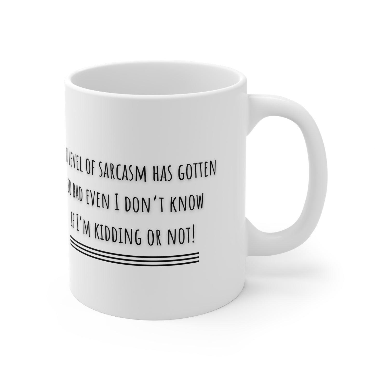 My Level Of Sarcasm Has Gotten So Bad Even I Don’t Know If I’m Kidding Or Not Mug White Ceramic 11oz.