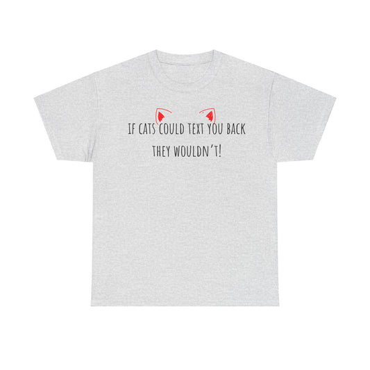 If Cats Could Text You Back They Wouldn't Unisex Heavy Cotton Tee