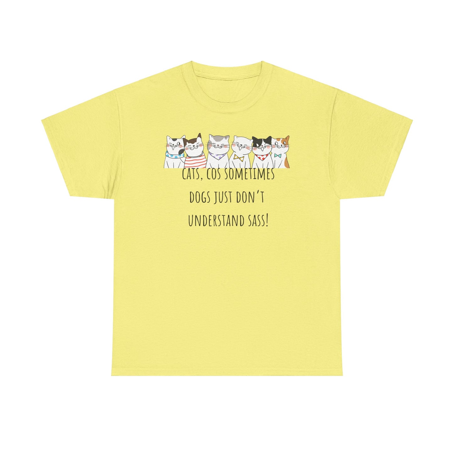 Cats Cos Sometimes Dogs Just Don't Understand Sass! Unisex Heavy Cotton Tee