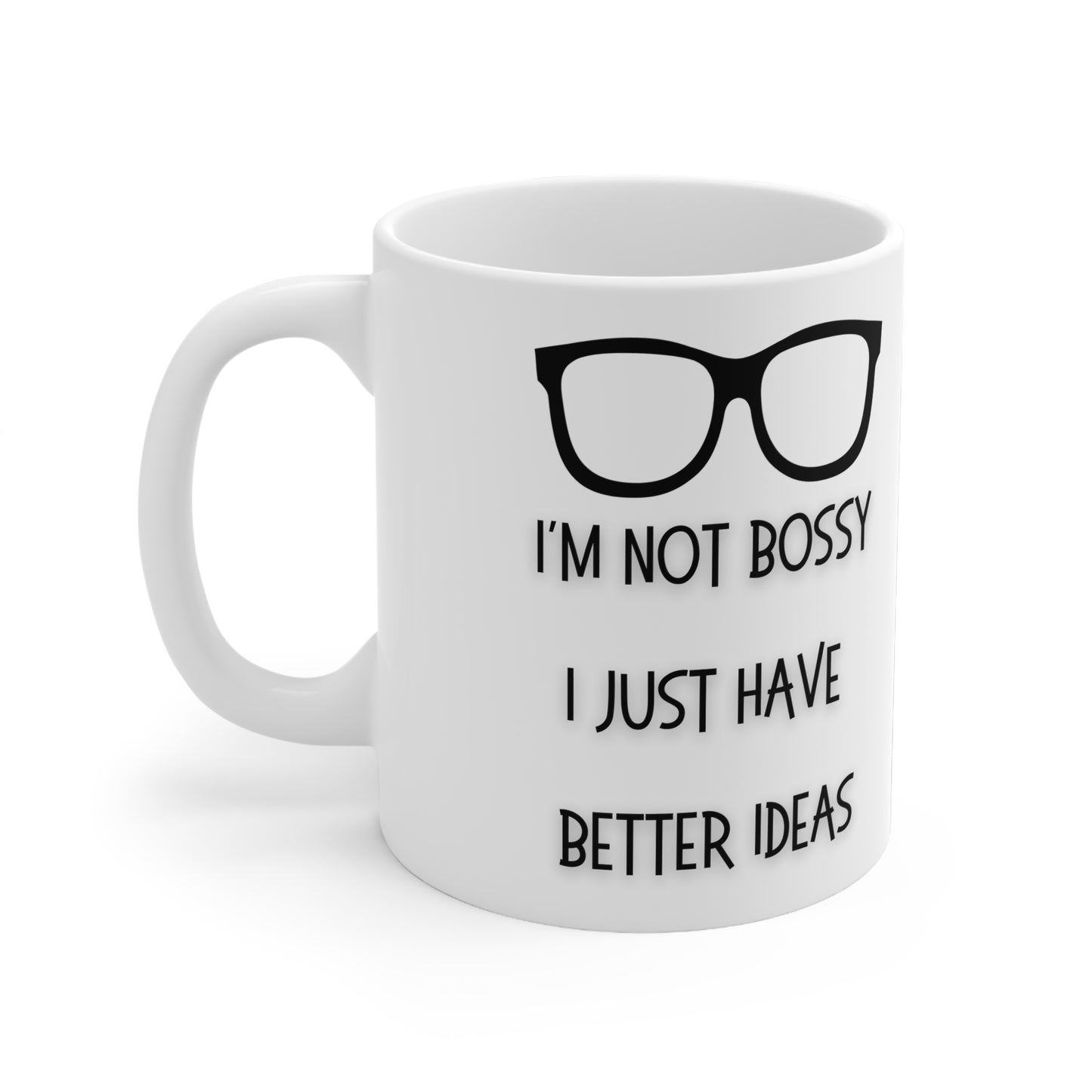 I’m Not Bossy I Just Have Better Ideas Mug White Ceramic 11oz