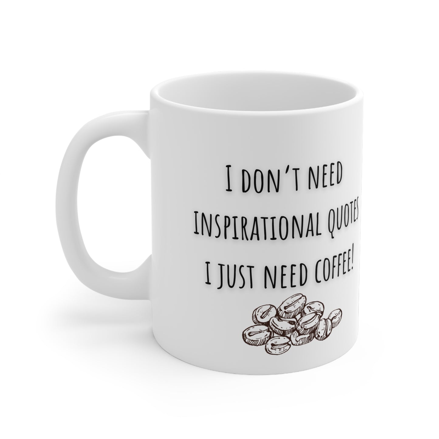 I Don’t Need Inspirational Quotes I Just Need Coffee Ceramic Mug 11oz