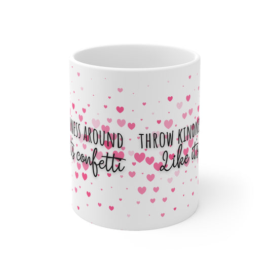 Throw Kindness Around Like It’s Confetti Ceramic Mug 11oz