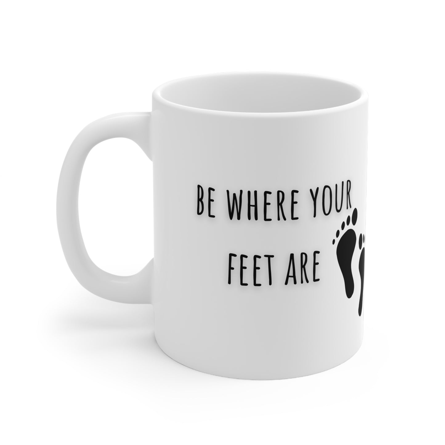 Be Where Your Feet Are Ceramic Mug 11oz