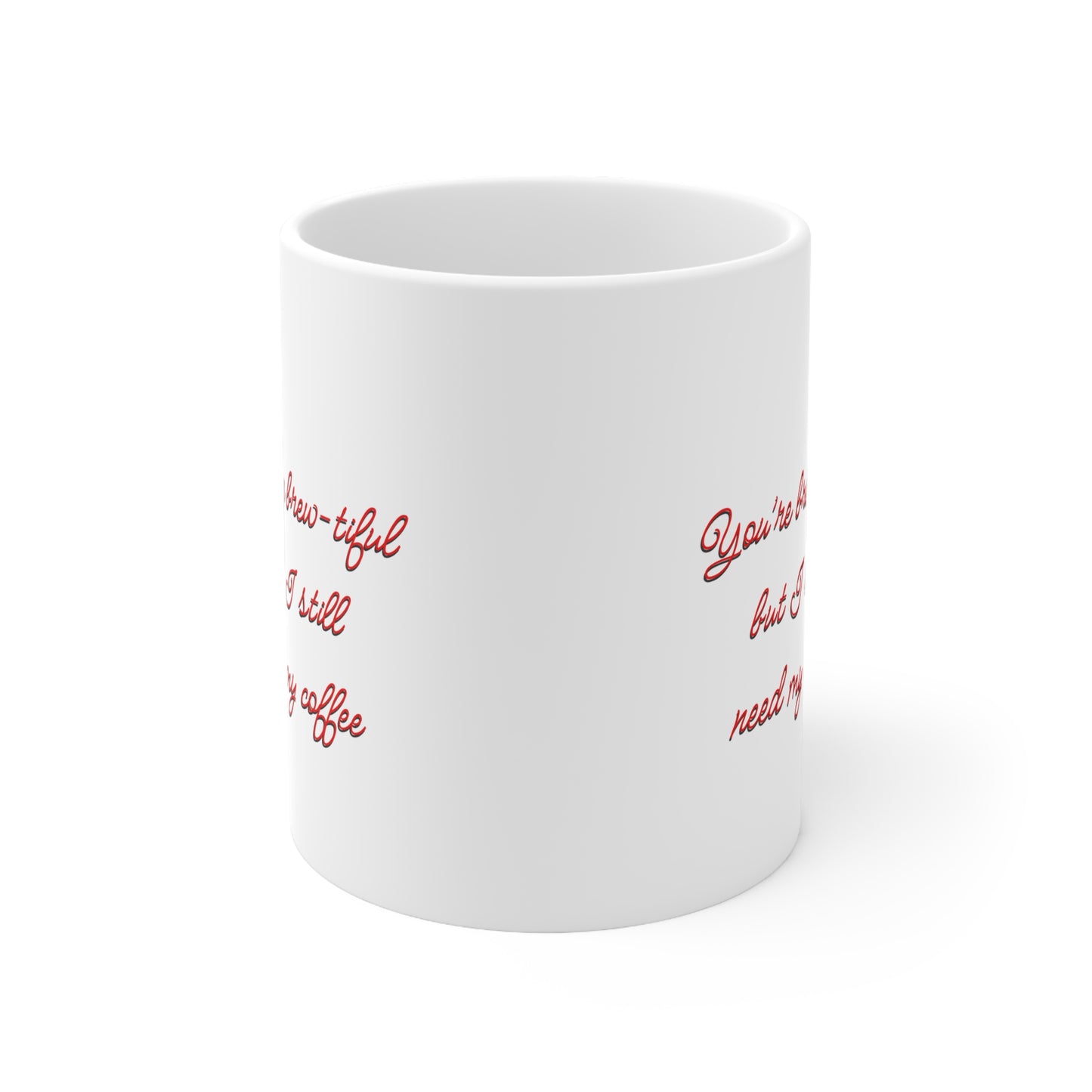 You’re Brew-tiful But I still Need My Coffee Valentines Mug Ceramic 11oz