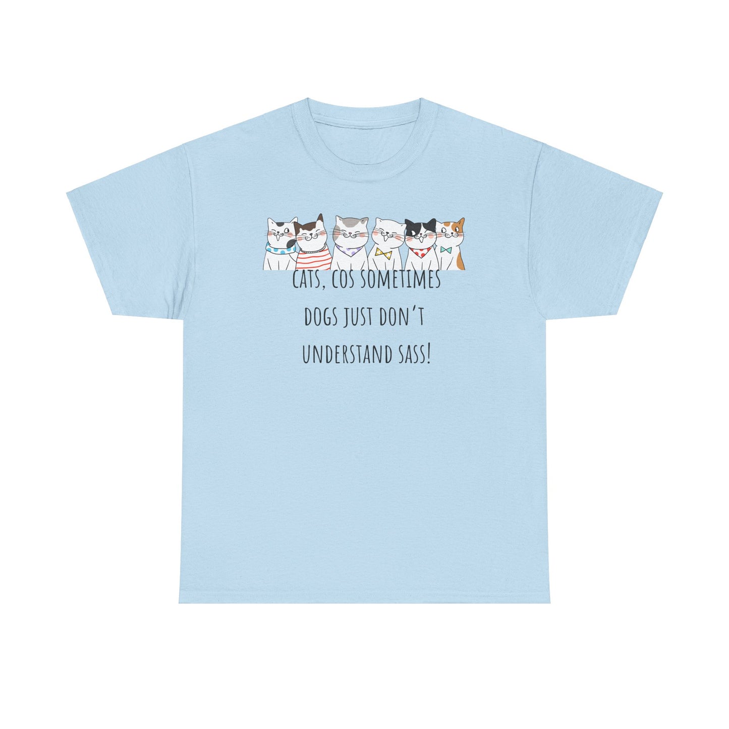 Cats Cos Sometimes Dogs Just Don't Understand Sass! Unisex Heavy Cotton Tee