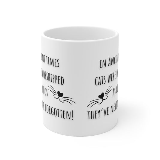 In Ancient Times Cats Were Worshipped As Gods, They’ve Never Forgotten Ceramic Mug 11oz