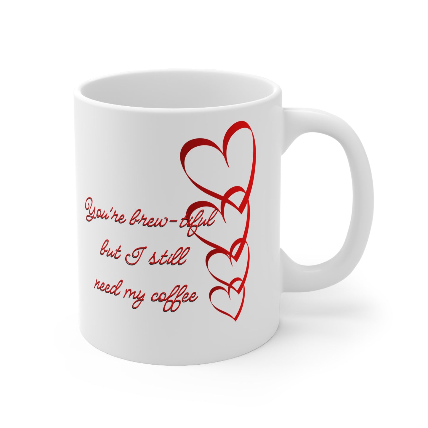You’re Brew-tiful But I still Need My Coffee Valentines Mug Ceramic 11oz