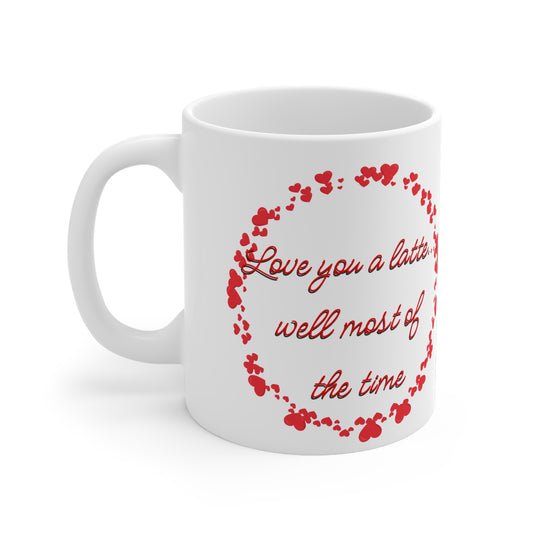Love You A Latte….Well Most Of The Time Valentines Mug Ceramic 11oz