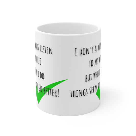 I Don’t Always Listen To My Wife But When I do Things Seem To Go Better Mug White Ceramic 11oz