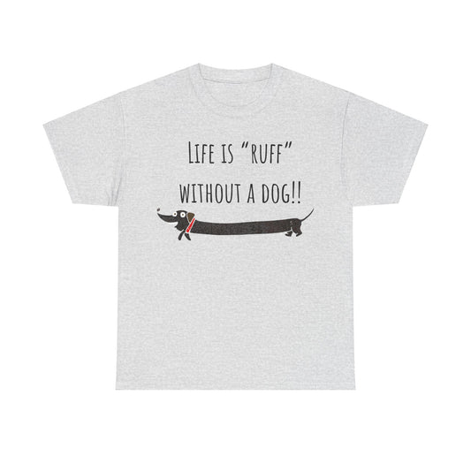 Life Is "Ruff" Without A Dog!! Unisex Heavy Cotton Tee