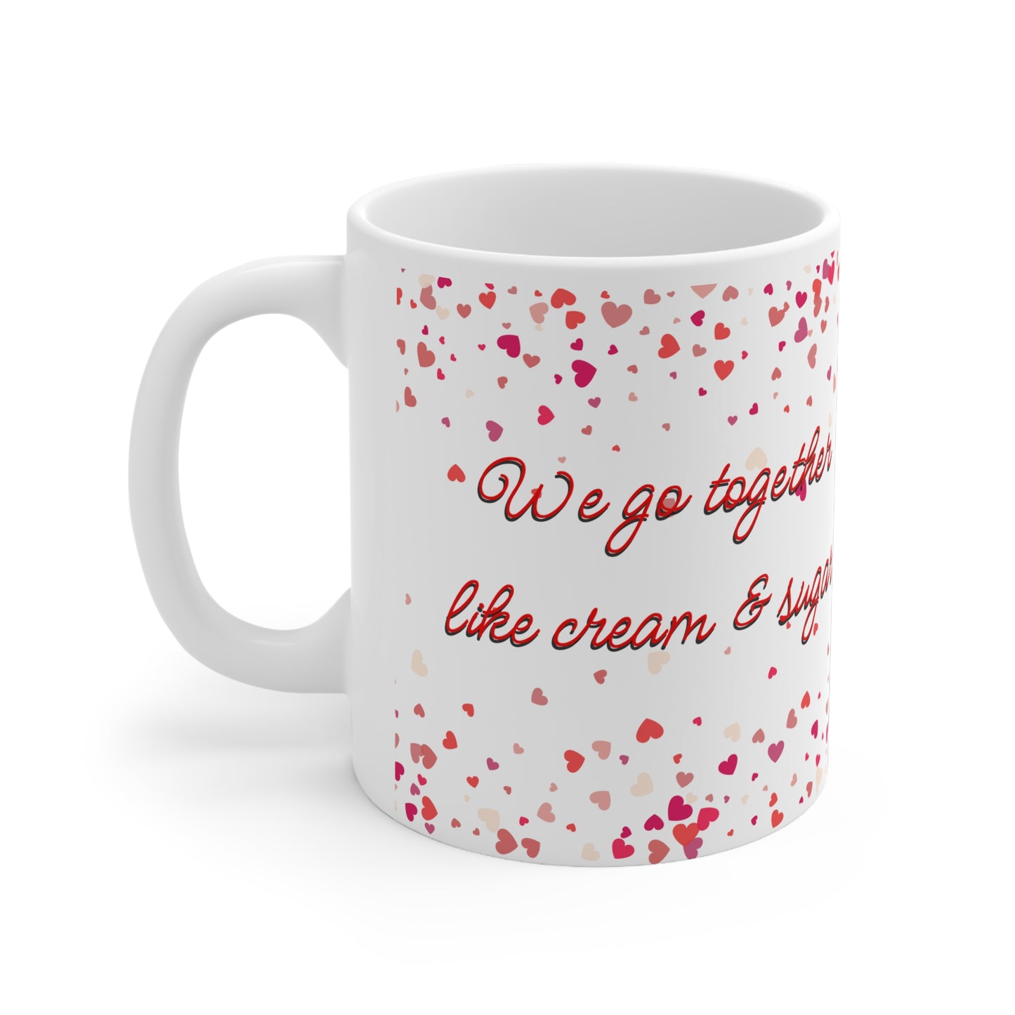 We Go Together Like Cream And Sugar Valentines Mug Ceramic 11oz