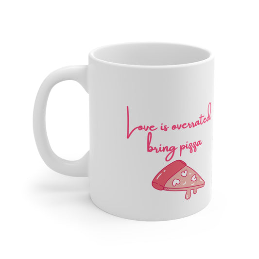 Love Is Overrated Bring Me Pizza Valentines Mug Ceramic 11oz